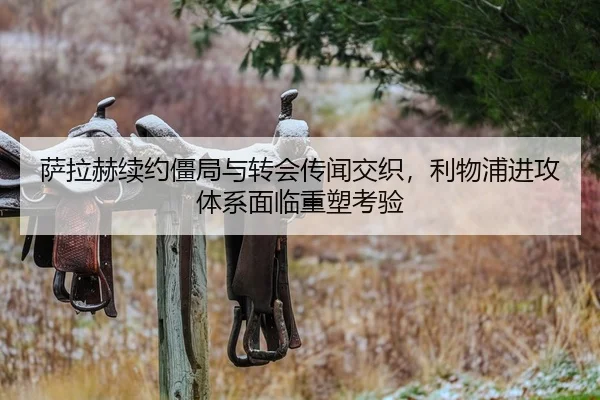萨拉赫续约僵局与转会传闻交织，利物浦进攻体系面临重塑考验