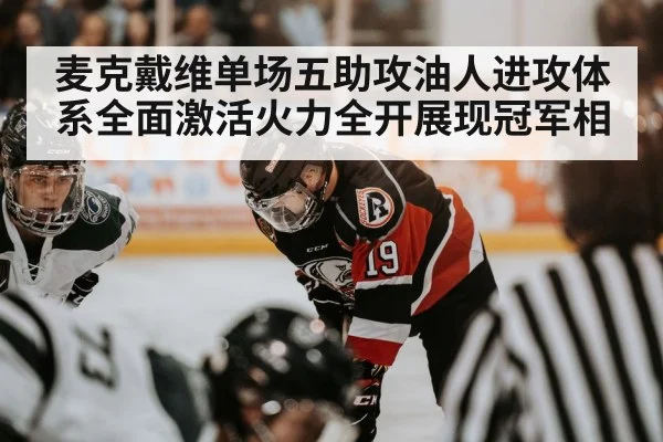 麦克戴维单场五助攻油人进攻体系全面激活火力全开展现冠军相